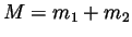 $M = m_1 + m_2$