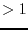 $>1$